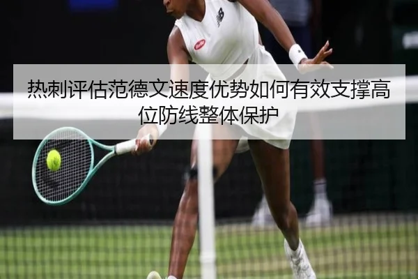 热刺评估范德文速度优势如何有效支撑高位防线整体保护