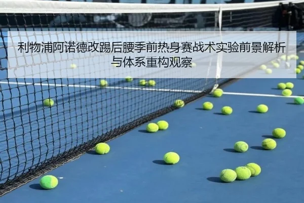 利物浦阿诺德改踢后腰季前热身赛战术实验前景解析与体系重构观察