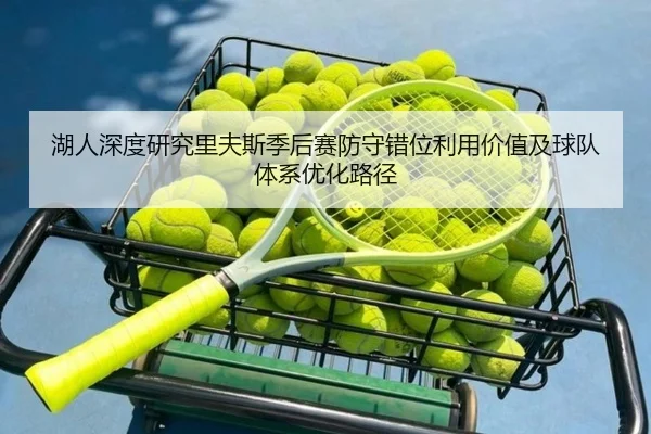 湖人深度研究里夫斯季后赛防守错位利用价值及球队体系优化路径
